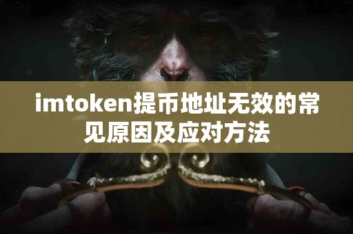 imtoken提币地址无效的常见原因及应对方法