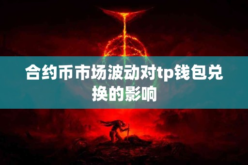 合约币市场波动对tp钱包兑换的影响