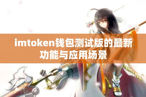 imtoken钱包测试版的最新功能与应用场景