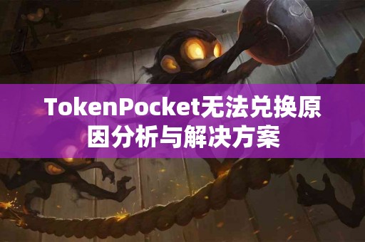 TokenPocket无法兑换原因分析与解决方案
