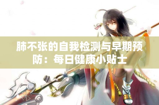 肺不张的自我检测与早期预防：每日健康小贴士