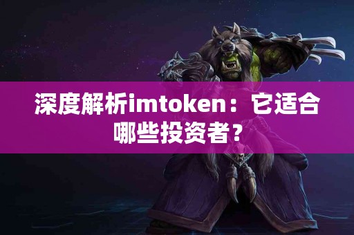 深度解析imtoken：它适合哪些投资者？