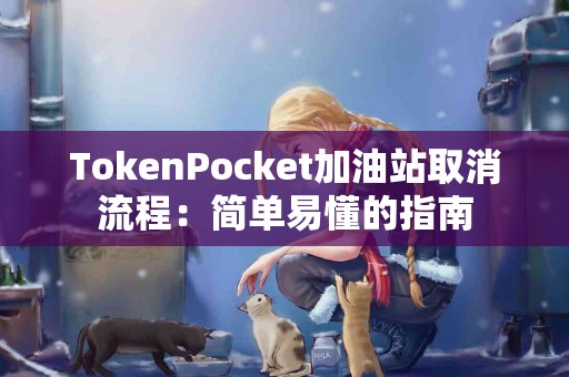 TokenPocket加油站取消流程：简单易懂的指南