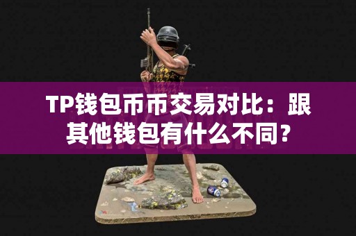 TP钱包币币交易对比：跟其他钱包有什么不同？