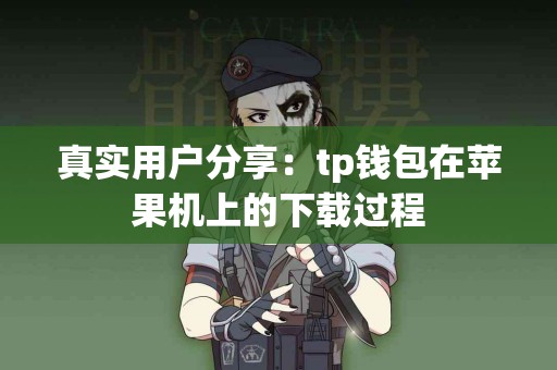 真实用户分享：tp钱包在苹果机上的下载过程
