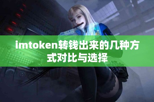 imtoken转钱出来的几种方式对比与选择