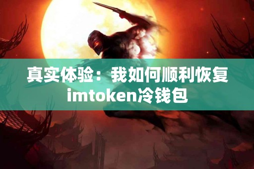 真实体验：我如何顺利恢复imtoken冷钱包