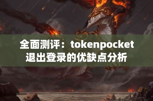 全面测评：tokenpocket退出登录的优缺点分析