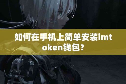 如何在手机上简单安装imtoken钱包？