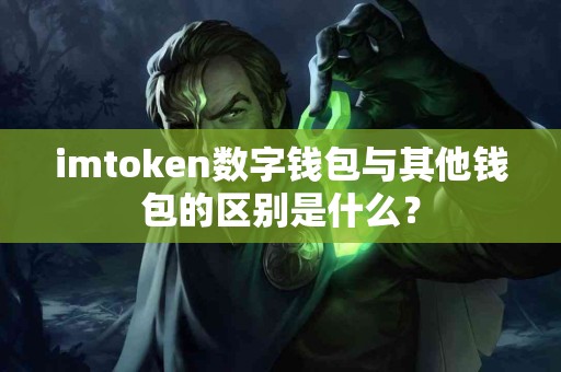 imtoken数字钱包与其他钱包的区别是什么？