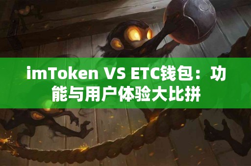 imToken VS ETC钱包：功能与用户体验大比拼