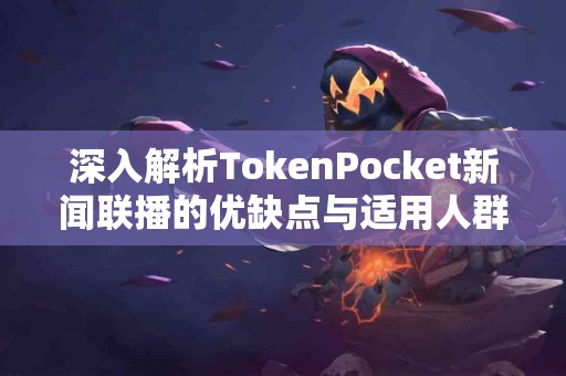 深入解析TokenPocket新闻联播的优缺点与适用人群