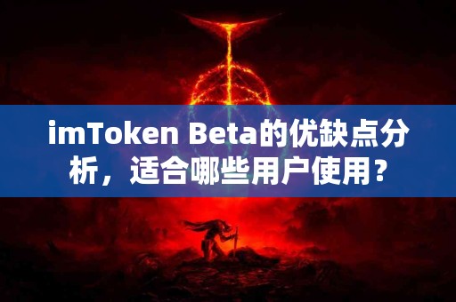 imToken Beta的优缺点分析，适合哪些用户使用？