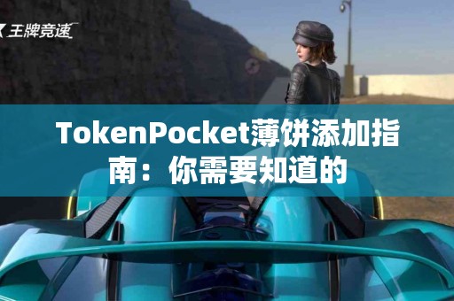 TokenPocket薄饼添加指南：你需要知道的