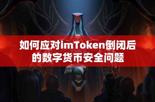 如何应对imToken倒闭后的数字货币安全问题