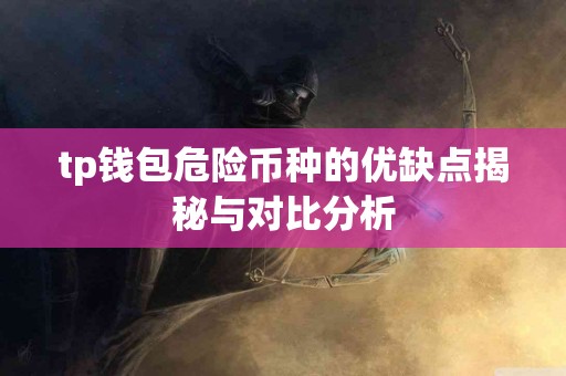 tp钱包危险币种的优缺点揭秘与对比分析