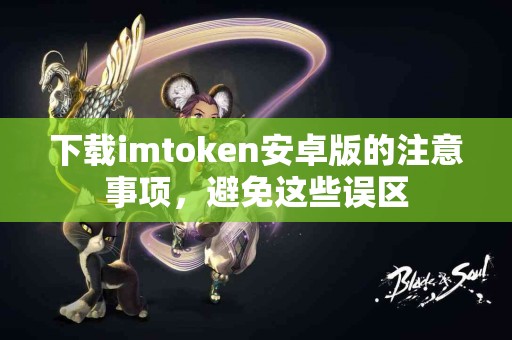 下载imtoken安卓版的注意事项，避免这些误区