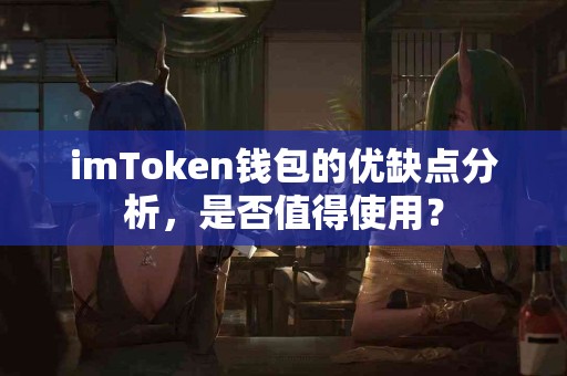 imToken钱包的优缺点分析，是否值得使用？