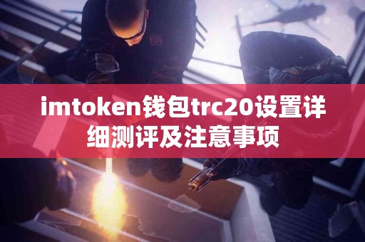 imtoken钱包trc20设置详细测评及注意事项