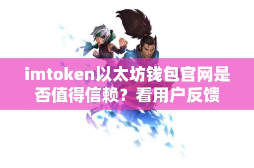 imtoken以太坊钱包官网是否值得信赖？看用户反馈