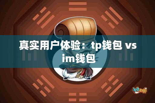 真实用户体验：tp钱包 vs im钱包