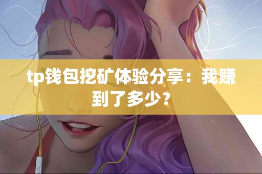 tp钱包挖矿体验分享：我赚到了多少？