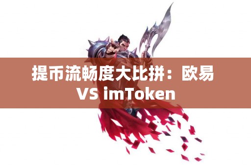 提币流畅度大比拼：欧易 VS imToken