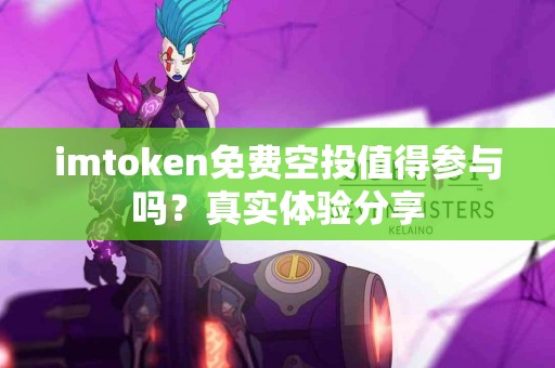 imtoken免费空投值得参与吗？真实体验分享