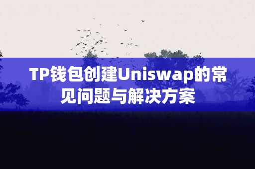 TP钱包创建Uniswap的常见问题与解决方案