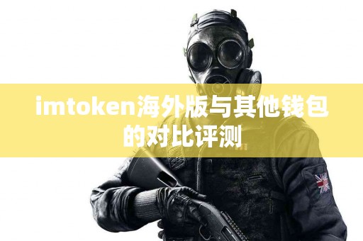imtoken海外版与其他钱包的对比评测