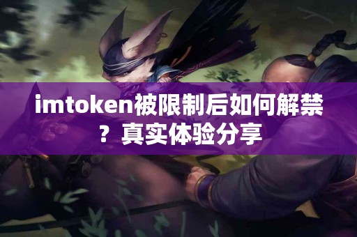 imtoken被限制后如何解禁？真实体验分享