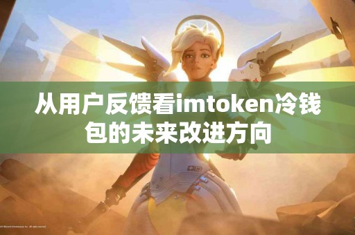 从用户反馈看imtoken冷钱包的未来改进方向