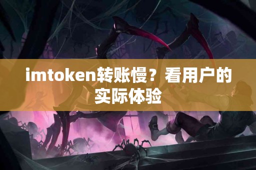 imtoken转账慢？看用户的实际体验