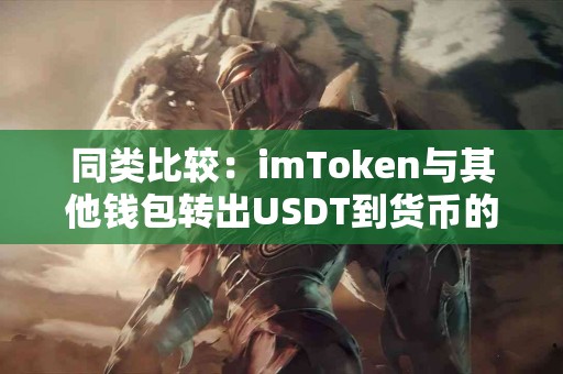 同类比较：imToken与其他钱包转出USDT到货币的差异