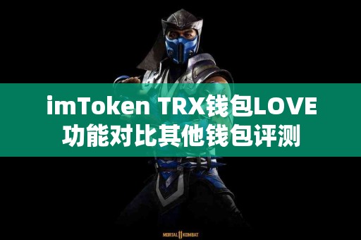 imToken TRX钱包LOVE功能对比其他钱包评测