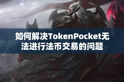 如何解决TokenPocket无法进行法币交易的问题