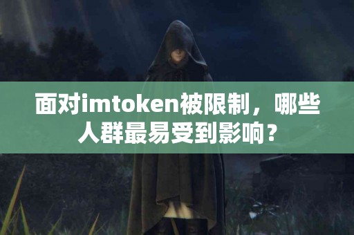 面对imtoken被限制，哪些人群最易受到影响？