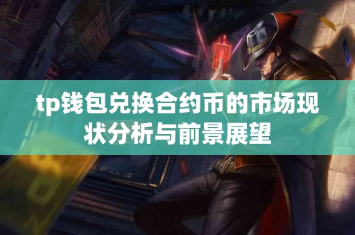 tp钱包兑换合约币的市场现状分析与前景展望