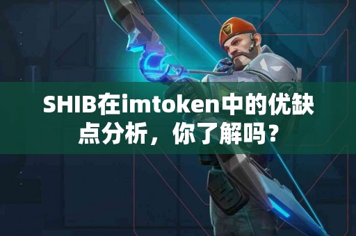 SHIB在imtoken中的优缺点分析，你了解吗？