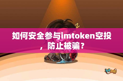 如何安全参与imtoken空投，防止被骗？