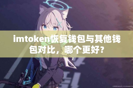 imtoken恢复钱包与其他钱包对比，哪个更好？