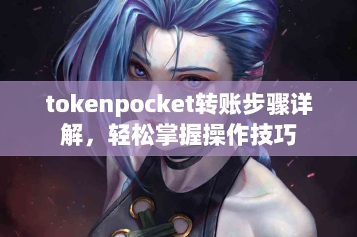 tokenpocket转账步骤详解，轻松掌握操作技巧