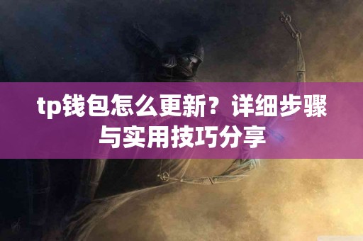 tp钱包怎么更新？详细步骤与实用技巧分享