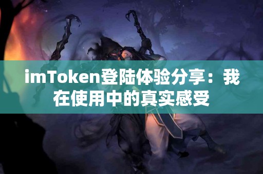 imToken登陆体验分享：我在使用中的真实感受