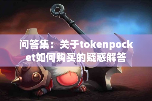 问答集：关于tokenpocket如何购买的疑惑解答