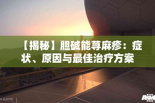 【揭秘】胆碱能荨麻疹：症状、原因与最佳治疗方案