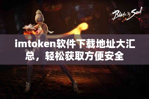 imtoken软件下载地址大汇总，轻松获取方便安全