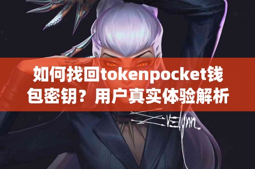 如何找回tokenpocket钱包密钥？用户真实体验解析