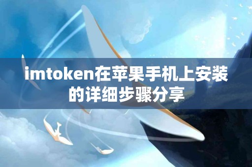 imtoken在苹果手机上安装的详细步骤分享