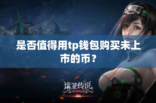 是否值得用tp钱包购买未上市的币？